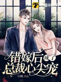 错嫁成婚总裁的私宠甜妻免费第十七章