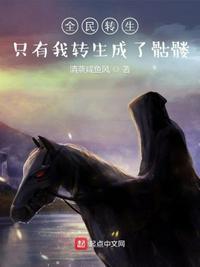全民转生只有我转生成了骷髅清蒸咸
