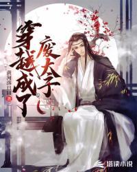 穿越成了废太子短剧全集免费观看