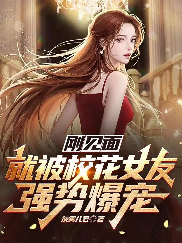 刚见面就被校花女友强势爆宠