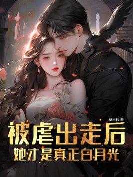 被虐出走后她才是真正白月光 莫三杉