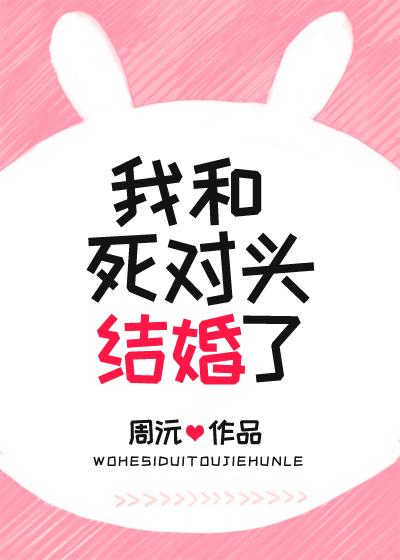 我和死对头结婚了by周