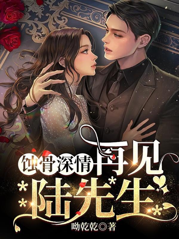 蚀骨危情陆少别来无恙全文免费阋读
