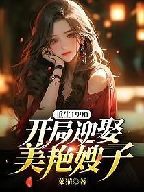 重生1990开局迎娶美艳嫂子菜猫