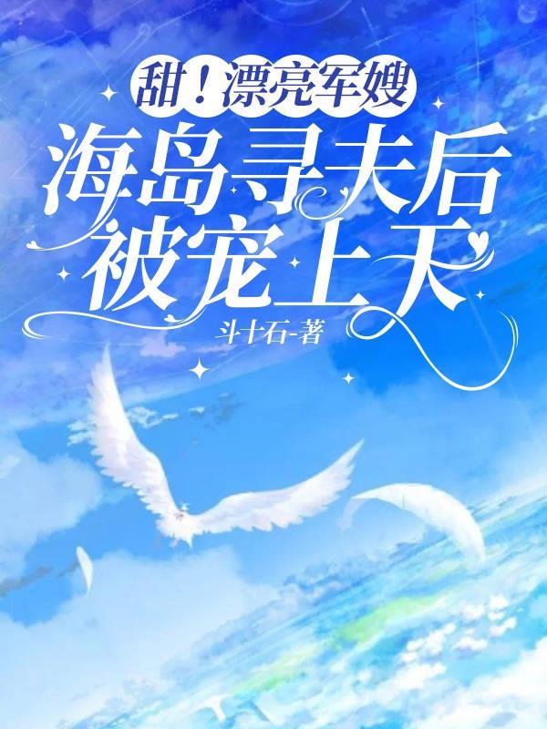 甜!漂亮军嫂海岛寻夫后被宠上天百度
