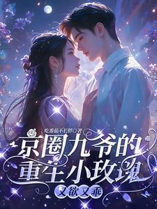 京圈九爷的重生小玫瑰又欲又乖TXT