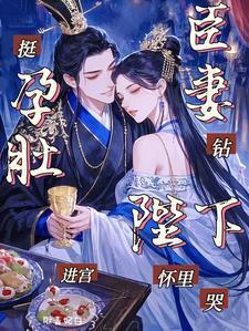 挺孕肚进宫臣妻钻陛下怀里哭焱渊姜苡柔