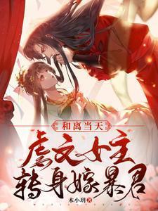 甩掉前夫后满朝文武都以为我和暴君有一腿免费完整版