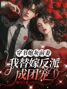 穿书炮灰前妻我替嫁反派成团宠笔趣阁在线阅读