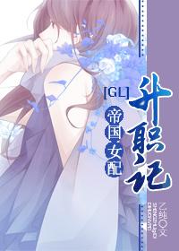 帝国女配升职记gl 百度